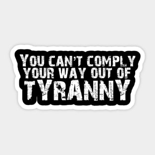 You Can't Comply Your Way Out of Tyranny Sticker